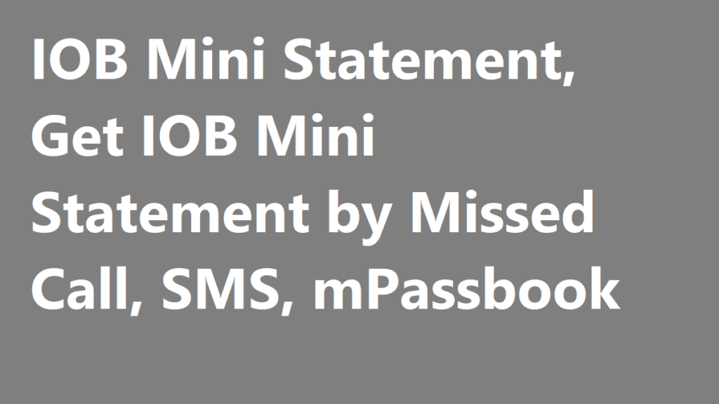 IOB Mini Statement, Get IOB Mini Statement by Missed Call, IOB Mini Statement by SMS, IOB Mini Statement by mPassbook